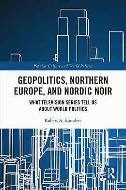 E-Book (pdf) Geopolitics, Northern Europe, and Nordic Noir von Robert A. Saunders