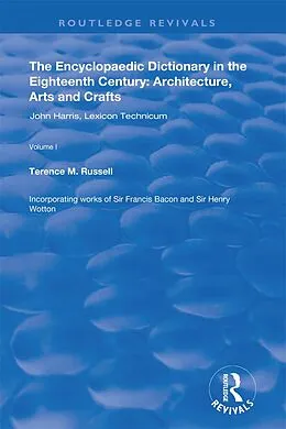 E-Book (pdf) The Encyclopaedic Dictionary in the Eighteenth Century: Architecture, Arts and Crafts: v. 1: John Harris and the Lexicon Technicum von Terence M. Russell