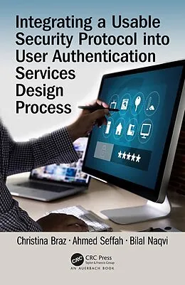 E-Book (epub) Integrating a Usable Security Protocol into User Authentication Services Design Process von Christina Braz, Ahmed Seffah, Bilal Naqvi