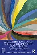 ePUB Addressing Race-Based Stress in Therapy with Black Clients von Monica Johnson, Michelle L. Melton