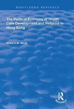E-Book (epub) The Political Economy of Health Care Development and Reforms in Hong Kong von Victor C. W. Wong