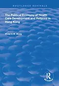 E-Book (pdf) The Political Economy of Health Care Development and Reforms in Hong Kong von Victor C. W. Wong