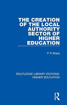 E-Book (pdf) The Creation of the Local Authority Sector of Higher Education von Paul Sharp
