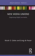 E-Book (epub) New Media Unions von Nicole S. Cohen, Greig de Peuter