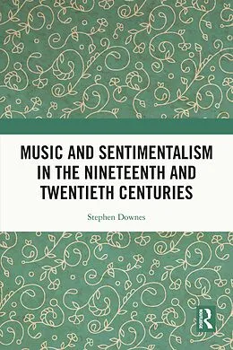 E-Book (epub) Music and Sentimentalism in the Nineteenth and Twentieth Centuries von Stephen Downes