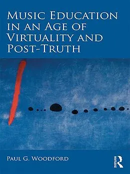 E-Book (pdf) Music Education in an Age of Virtuality and Post-Truth von Paul G. Woodford