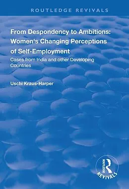 E-Book (pdf) From Despondency to Ambitions: Women's Changing Perceptions of Self-Employment von Uschi Kraus-Harper