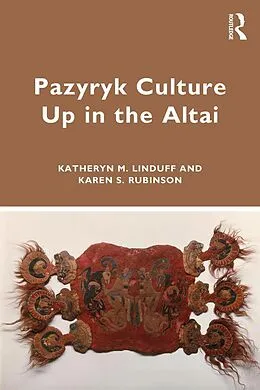 E-Book (epub) Pazyryk Culture Up in the Altai von Katheryn M. Linduff, Karen S. Rubinson