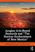 E-Book (pdf) Jungian Arts-Based Research and "The Nuclear Enchantment of New Mexico" von Susan Rowland, Joel Weishaus