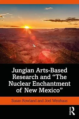 E-Book (pdf) Jungian Arts-Based Research and "The Nuclear Enchantment of New Mexico" von Susan Rowland, Joel Weishaus