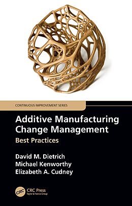 E-Book (epub) Additive Manufacturing Change Management von David M. Dietrich, Michael Kenworthy, Elizabeth A. Cudney