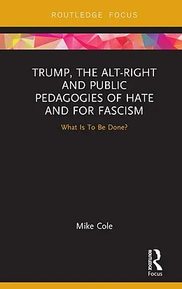 E-Book (epub) Trump, the Alt-Right and Public Pedagogies of Hate and for Fascism von Mike Cole