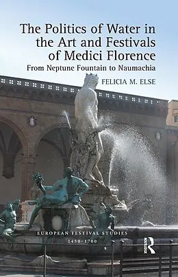 E-Book (epub) The Politics of Water in the Art and Festivals of Medici Florence von Felicia M. Else