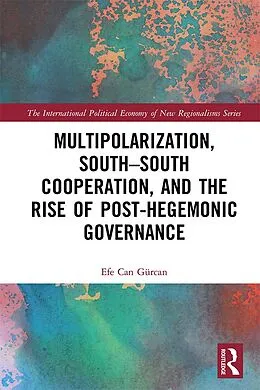 E-Book (epub) Multipolarization, South-South Cooperation and the Rise of Post-Hegemonic Governance von Efe Can Gürcan