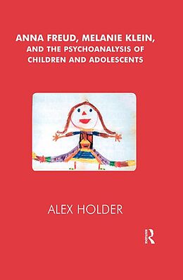eBook (epub) Anna Freud, Melanie Klein, and the Psychoanalysis of Children and Adolescents de Alex Holder
