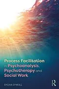 E-Book (epub) Process Facilitation in Psychoanalysis, Psychotherapy and Social Work von Sylvia O'Neill