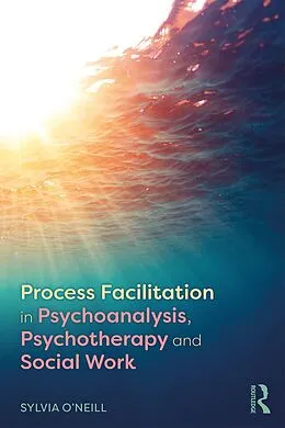 E-Book (pdf) Process Facilitation in Psychoanalysis, Psychotherapy and Social Work von Sylvia O'Neill