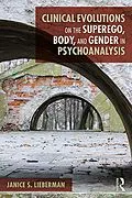 E-Book (pdf) Clinical Evolutions on the Superego, Body, and Gender in Psychoanalysis von Janice S. Lieberman