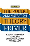 E-Book (pdf) The Public Administration Theory Primer von H. George Frederickson, Kevin B. Smith, Christopher Larimer