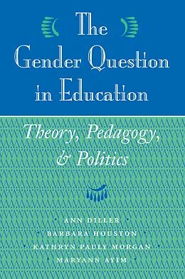 E-Book (pdf) The Gender Question In Education von Ann Diller, Barbara Houston, Kathryn Pauly Morgan