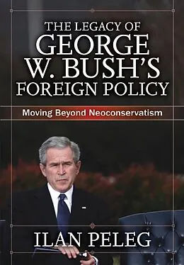 E-Book (epub) The Legacy of George W. Bush's Foreign Policy von Ilan Peleg