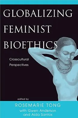 E-Book (epub) Globalizing Feminist Bioethics von Rosemarie Putnam Tong, Gwen Anderson, Aida Santos-Maranan