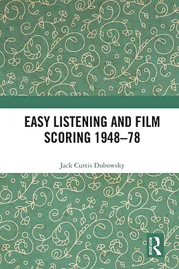 E-Book (pdf) Easy Listening and Film Scoring 1948-78 von Jack Curtis Dubowsky