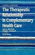 Couverture cartonnée The Therapeutic Relationship in Complementary Health Care de Annie Mitchell, Maggie Cormack