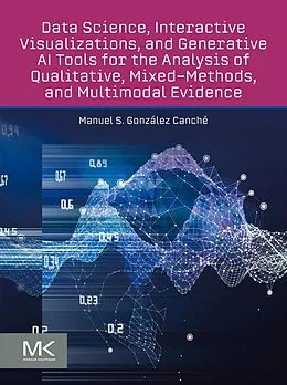 E-Book (epub) Data Science, Interactive Visualizations, and Generative AI Tools for the Analysis of Qualitative, Mixed-Methods, and Multimodal Evidence von Manuel González Canché