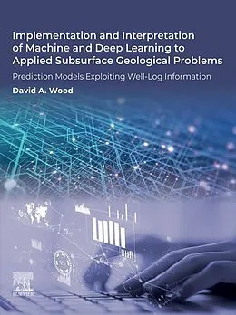 E-Book (epub) Implementation and Interpretation of Machine and Deep Learning to Applied Subsurface Geological Problems von David A. Wood