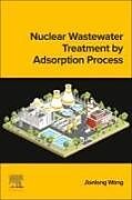 Couverture cartonnée Nuclear Wastewater Treatment by Adsorption Process de Wang Jianlong