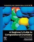 Kartonierter Einband A Beginner's Guide to Computational Chemistry: Volume 28 von John M. Galbraith, T. Daniel Crawford