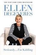 Couverture cartonnée Seriously...I'm Kidding de Ellen DeGeneres