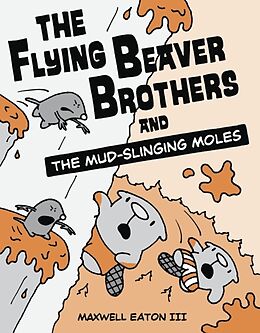 Couverture cartonnée The Flying Beaver Brothers and the Mud-Slinging Moles de Maxwell Eaton