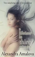 E-Book (epub) A Lifetime in Thirty Minutes: Ten Tantalising Tales of Love and Lust (Alexandra Amalova's erotic anthologies, #3) von Alexandra Amalova