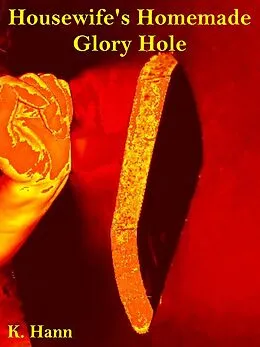 E-Book (epub) Housewife's Homemade Glory Hole (Gloryhole's, #4) von K. Hann