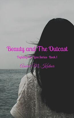 E-Book (epub) Beauty and The Outcast Fighting For Love Series: Book 1 von Amber M. Kestner