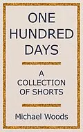 E-Book (epub) One Hundred Days: A Collection of Shorts von Michael Woods
