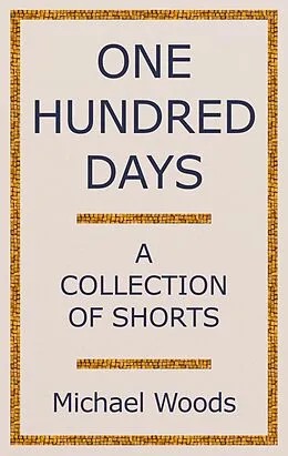 E-Book (epub) One Hundred Days: A Collection of Shorts von Michael Woods