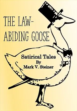 E-Book (epub) The Law-Abiding Goose: Satirical Tales von Mark V. Steiner
