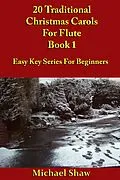 E-Book (epub) 20 Traditional Christmas Carols For Flute - Book 1 (Beginners Christmas Carols For Woodwind Instruments, #15) von Michael Shaw