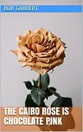 E-Book (epub) The Cairo Rose is Chocolate Pink von Bob Gabbert