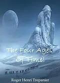 E-Book (epub) The Four Ages Of Time! (The Truth Seeker's Library, #21) von Roger Henri Trepanier
