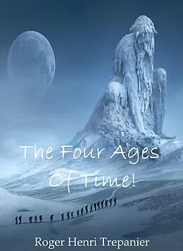 E-Book (epub) The Four Ages Of Time! (The Truth Seeker's Library, #21) von Roger Henri Trepanier