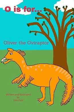 E-Book (epub) O is for... Oliver the Oviraptor (My Dinosaur Alphabet, #15) von Dee Kyte