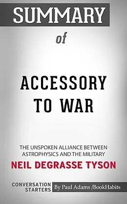 E-Book (epub) Summary of Accessory to War: The Unspoken Alliance Between Astrophysics and the Military by Neil de Grasse Tyson | Conversation Starters von Book Habits