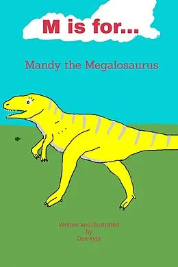 E-Book (epub) M is for... Mandy the Megalosaurus (My Dinosaur Alphabet, #13) von Dee Kyte
