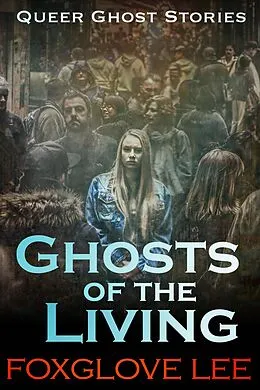 E-Book (epub) Ghosts of the Living von Foxglove Lee