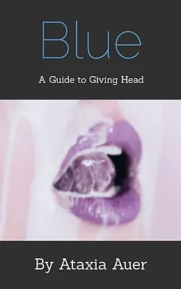 E-Book (epub) Blue - A Guide to Giving Head von Ataxia Auer