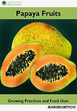 E-Book (epub) Papaya Fruits: Growing Practices and Food Uses von Agrihortico